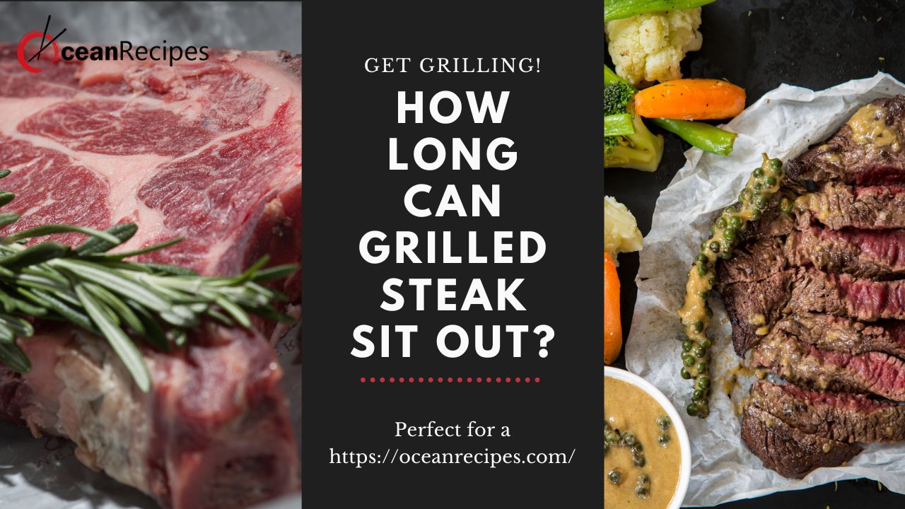 How Long Can Grilled Steak Sit Out How Long Can Grilled Steak Sit Out