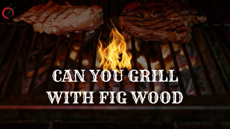 Can You Grill With Fig Wood | A Buyer’s Guide