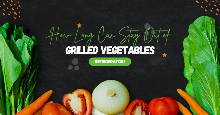 How Long Can Grilled Vegetables Stay Out of the Refrigerator